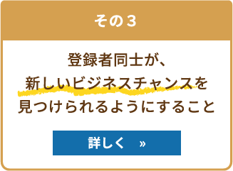 登録者同士が、新しいビジネスチャンスを見つけられるようにすること